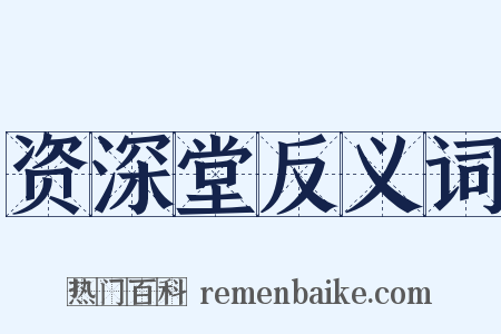 资深堂反义词是什么意思的图片